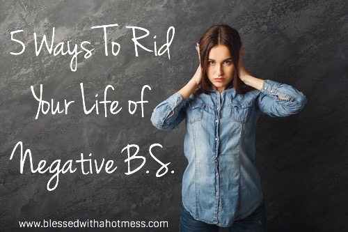 5 Ways to Rid Your Life of Negative B.S.